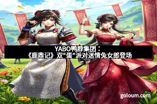 YABO鸭脖集团：《鹿鼎记》双“蛋”派对迷情兔女郎登场